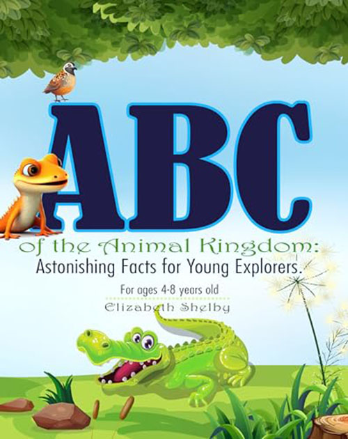 abcs of the animal kingdom astonishing facts for young explorers by elizabeth shelby animal alphabet adventures discovering wildlife wonders a to z ocean animals reptiles vehicles bo